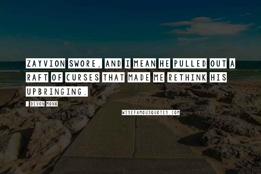 Devon Monk Quotes: Zayvion swore, and I mean he pulled out a raft of curses that made me rethink his upbringing.