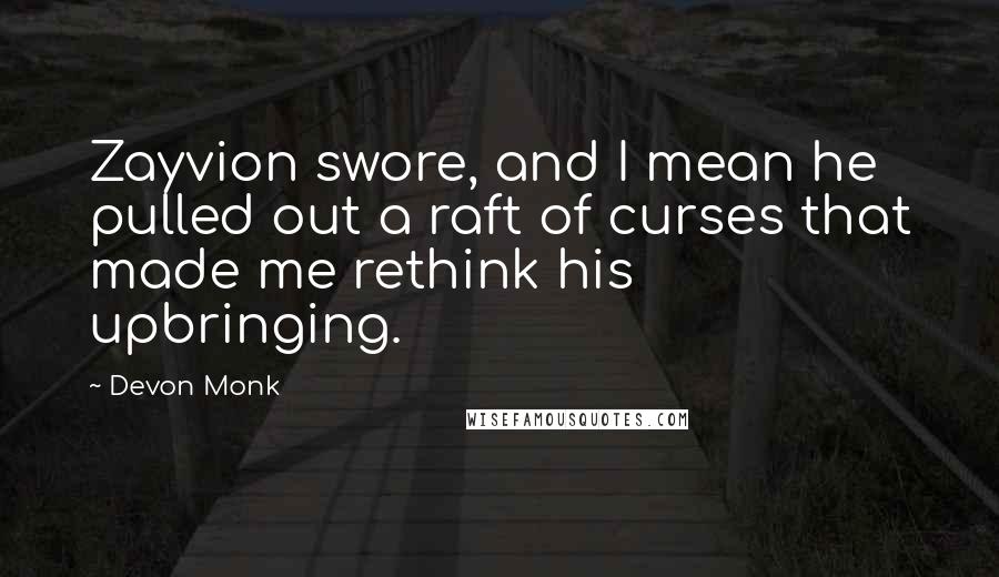 Devon Monk Quotes: Zayvion swore, and I mean he pulled out a raft of curses that made me rethink his upbringing.
