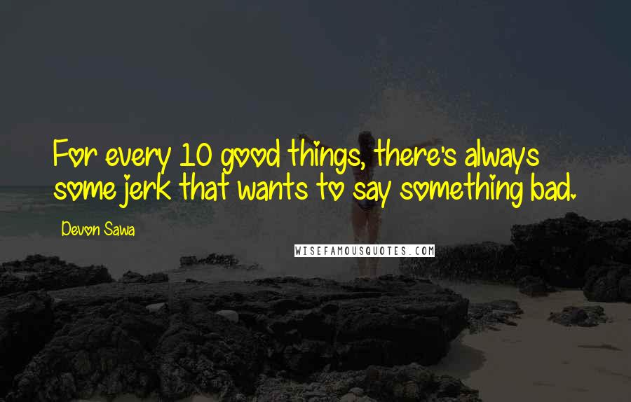 Devon Sawa Quotes: For every 10 good things, there's always some jerk that wants to say something bad.