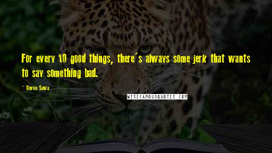 Devon Sawa Quotes: For every 10 good things, there's always some jerk that wants to say something bad.