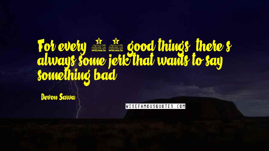 Devon Sawa Quotes: For every 10 good things, there's always some jerk that wants to say something bad.