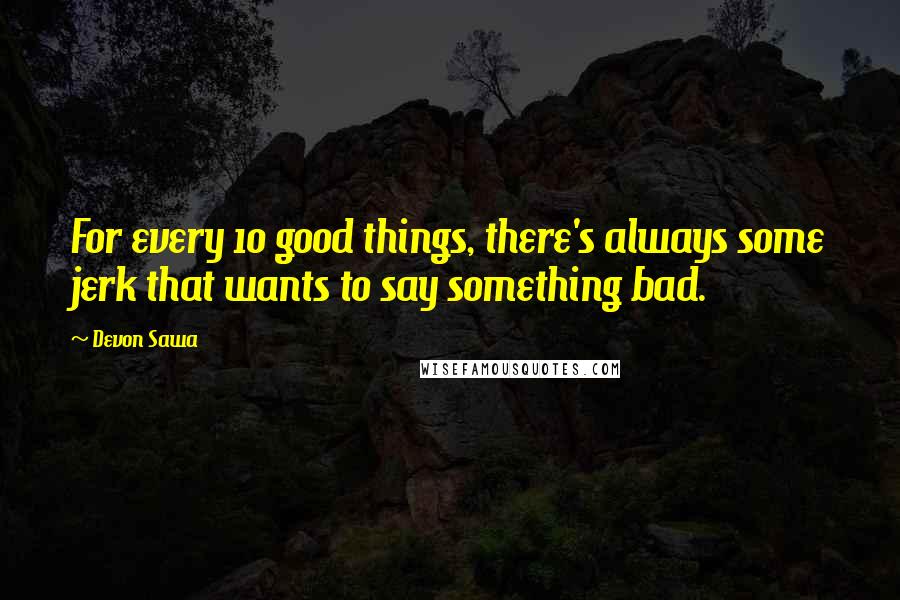 Devon Sawa Quotes: For every 10 good things, there's always some jerk that wants to say something bad.