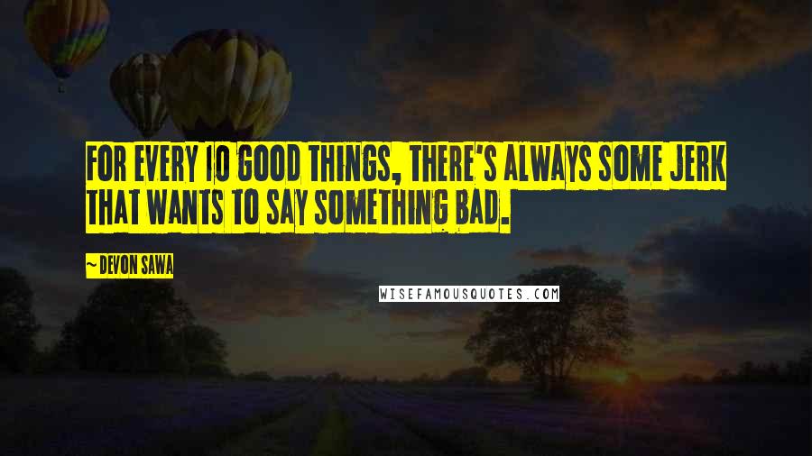 Devon Sawa Quotes: For every 10 good things, there's always some jerk that wants to say something bad.