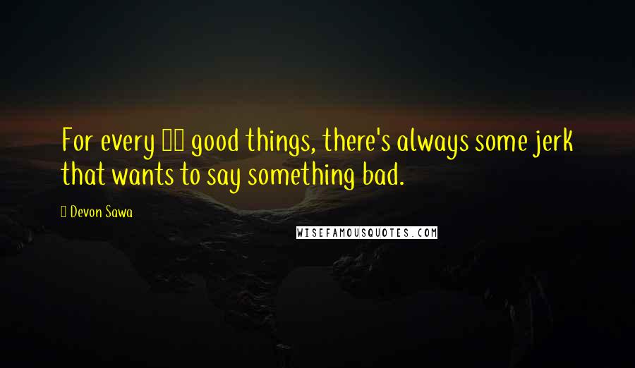 Devon Sawa Quotes: For every 10 good things, there's always some jerk that wants to say something bad.