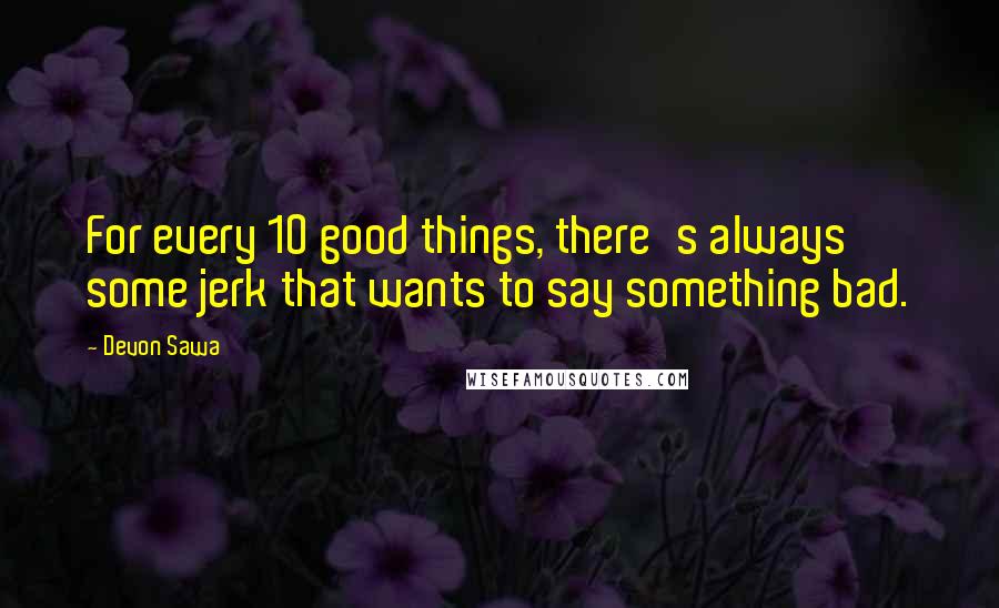 Devon Sawa Quotes: For every 10 good things, there's always some jerk that wants to say something bad.