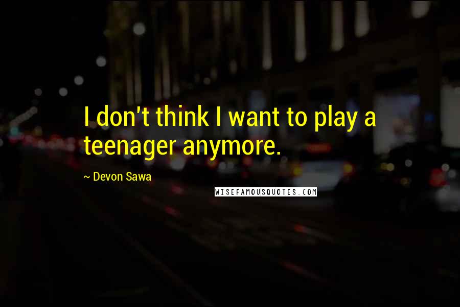 Devon Sawa Quotes: I don't think I want to play a teenager anymore.