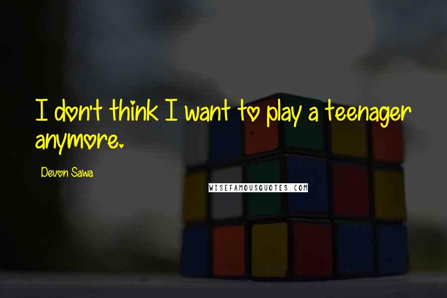 Devon Sawa Quotes: I don't think I want to play a teenager anymore.