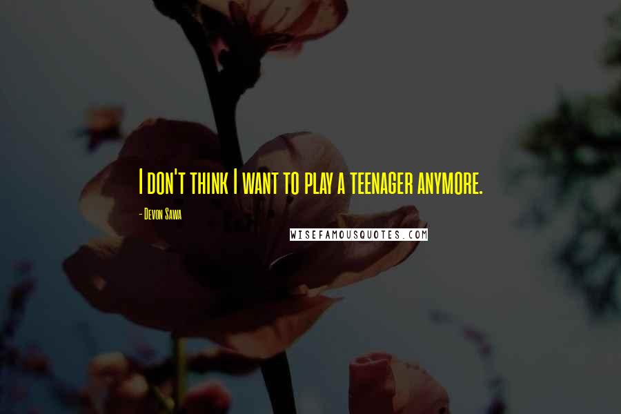 Devon Sawa Quotes: I don't think I want to play a teenager anymore.