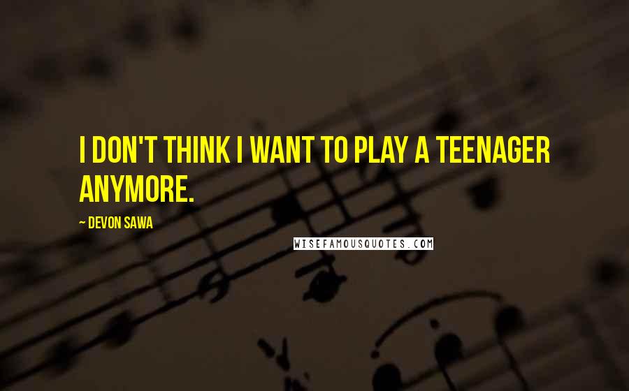 Devon Sawa Quotes: I don't think I want to play a teenager anymore.