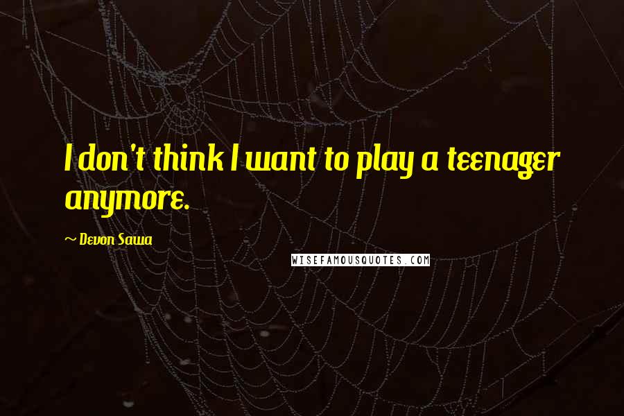 Devon Sawa Quotes: I don't think I want to play a teenager anymore.