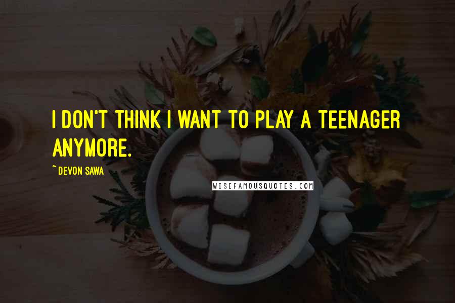 Devon Sawa Quotes: I don't think I want to play a teenager anymore.