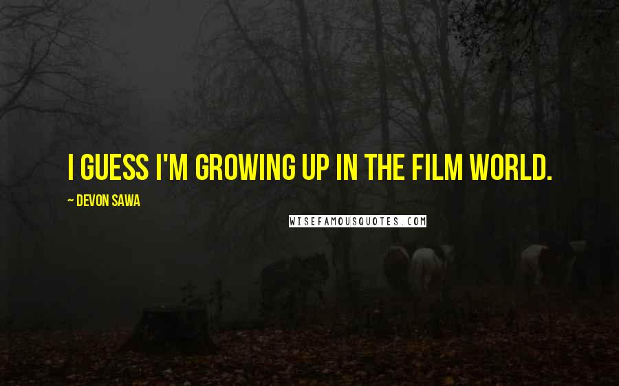 Devon Sawa Quotes: I guess I'm growing up in the film world.