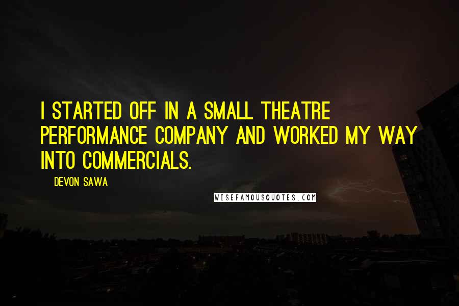 Devon Sawa Quotes: I started off in a small theatre performance company and worked my way into commercials.