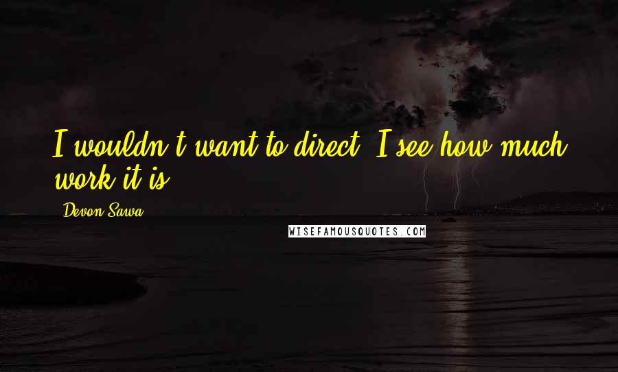 Devon Sawa Quotes: I wouldn't want to direct. I see how much work it is.