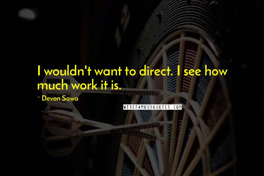 Devon Sawa Quotes: I wouldn't want to direct. I see how much work it is.