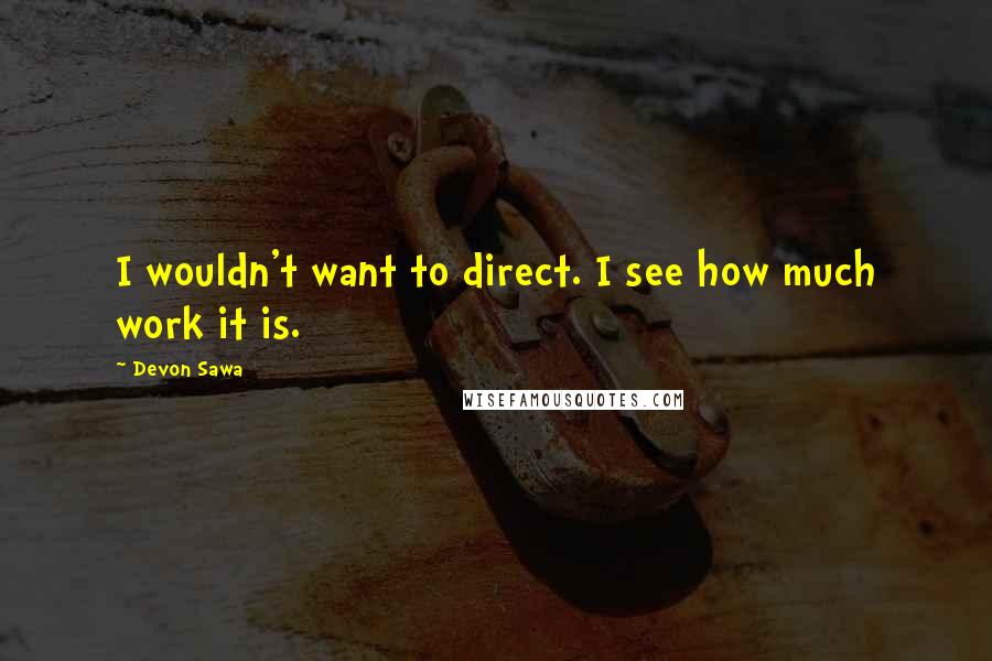 Devon Sawa Quotes: I wouldn't want to direct. I see how much work it is.