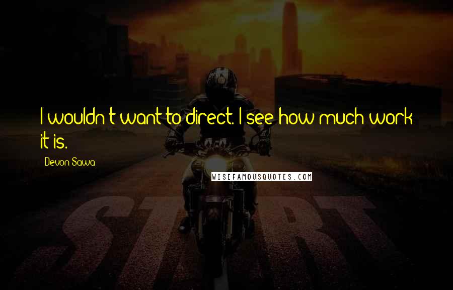Devon Sawa Quotes: I wouldn't want to direct. I see how much work it is.
