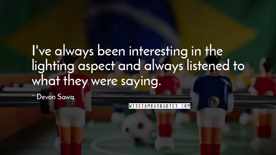 Devon Sawa Quotes: I've always been interesting in the lighting aspect and always listened to what they were saying.