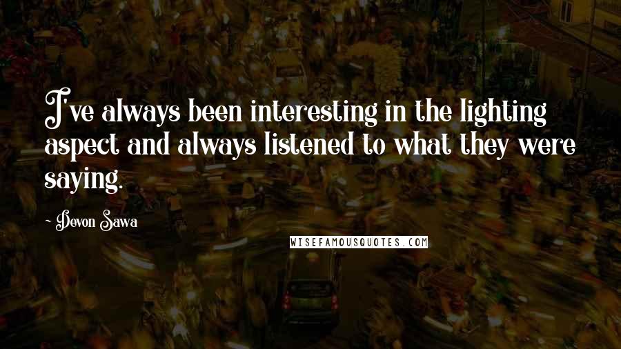 Devon Sawa Quotes: I've always been interesting in the lighting aspect and always listened to what they were saying.