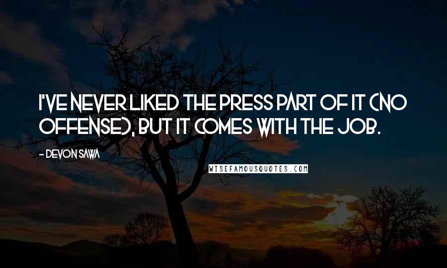 Devon Sawa Quotes: I've never liked the press part of it (no offense), but it comes with the job.