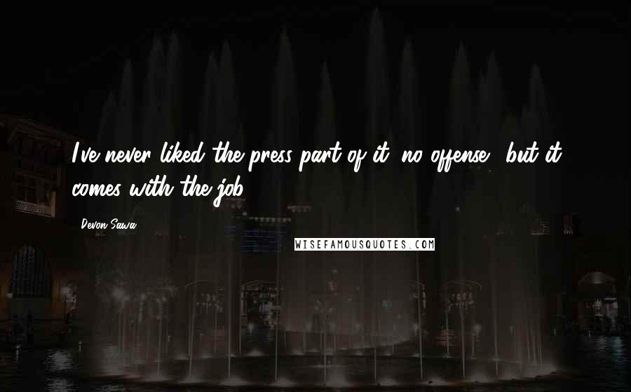 Devon Sawa Quotes: I've never liked the press part of it (no offense), but it comes with the job.