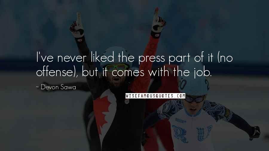 Devon Sawa Quotes: I've never liked the press part of it (no offense), but it comes with the job.