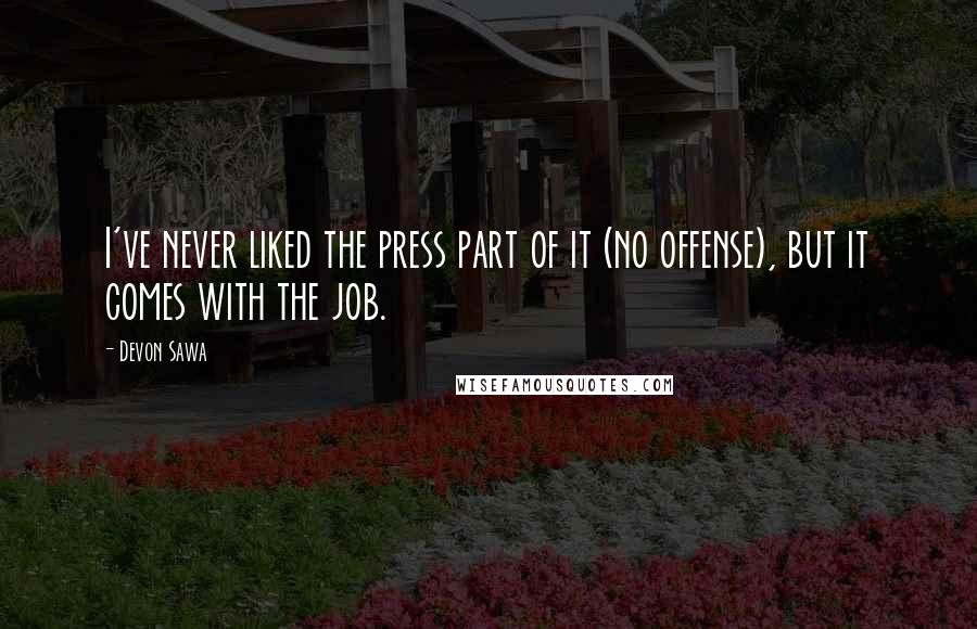 Devon Sawa Quotes: I've never liked the press part of it (no offense), but it comes with the job.