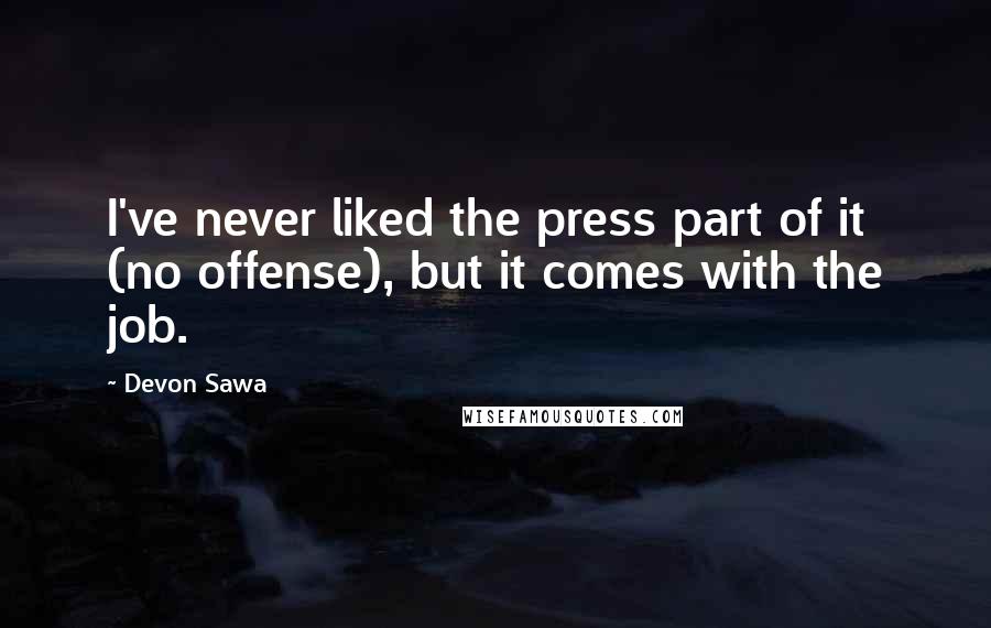 Devon Sawa Quotes: I've never liked the press part of it (no offense), but it comes with the job.