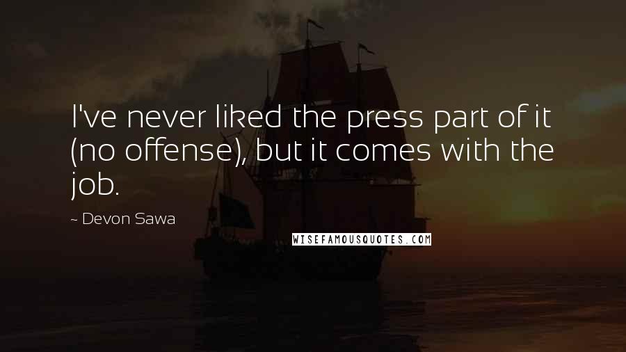 Devon Sawa Quotes: I've never liked the press part of it (no offense), but it comes with the job.