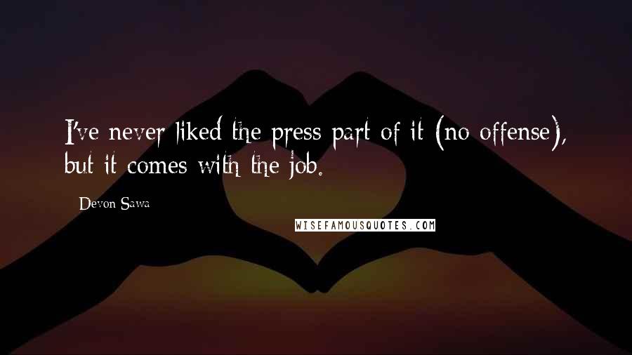 Devon Sawa Quotes: I've never liked the press part of it (no offense), but it comes with the job.