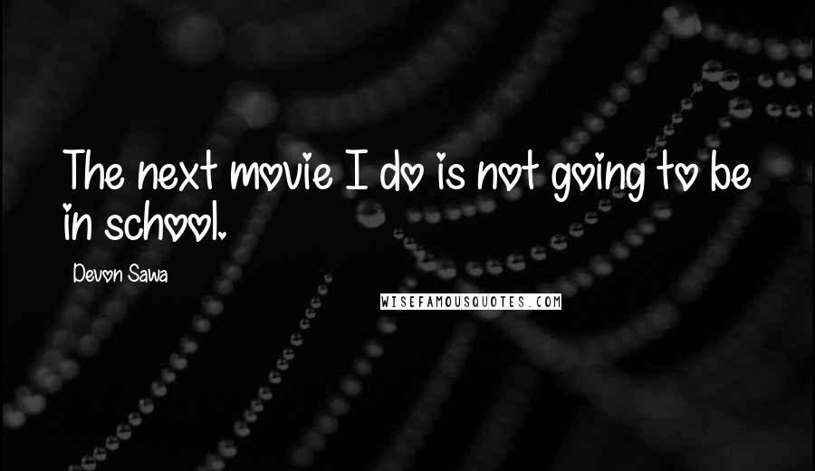 Devon Sawa Quotes: The next movie I do is not going to be in school.