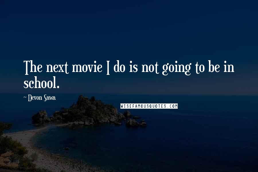 Devon Sawa Quotes: The next movie I do is not going to be in school.