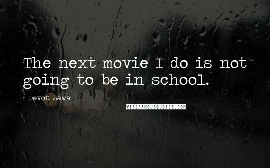 Devon Sawa Quotes: The next movie I do is not going to be in school.