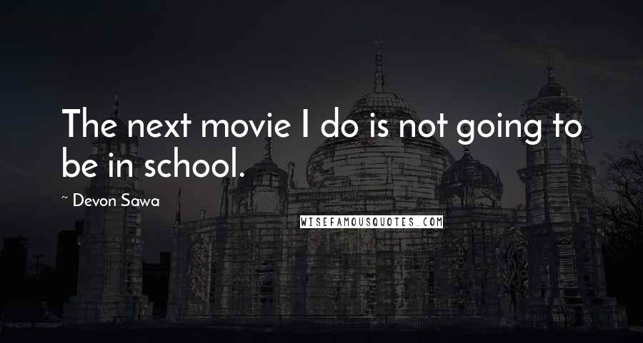 Devon Sawa Quotes: The next movie I do is not going to be in school.