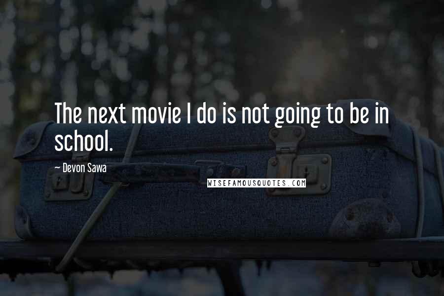 Devon Sawa Quotes: The next movie I do is not going to be in school.