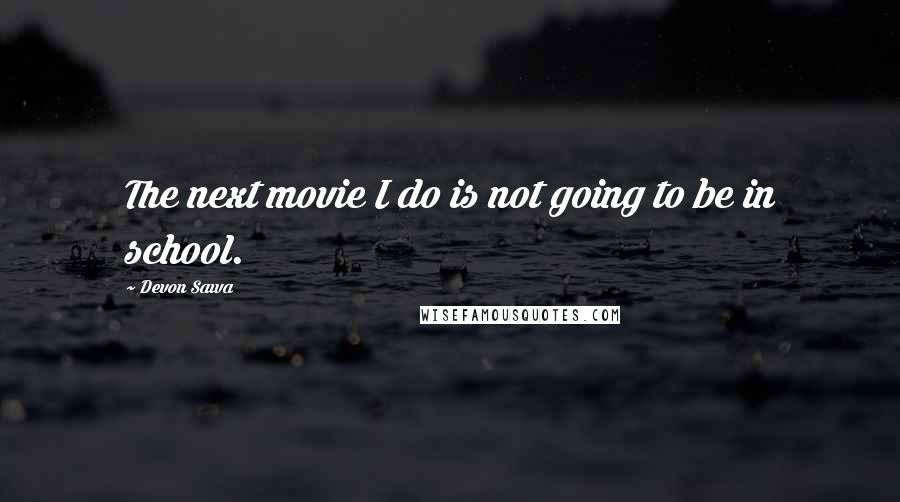 Devon Sawa Quotes: The next movie I do is not going to be in school.