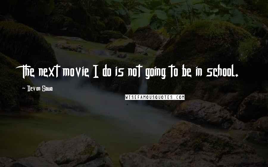 Devon Sawa Quotes: The next movie I do is not going to be in school.