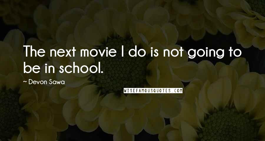 Devon Sawa Quotes: The next movie I do is not going to be in school.