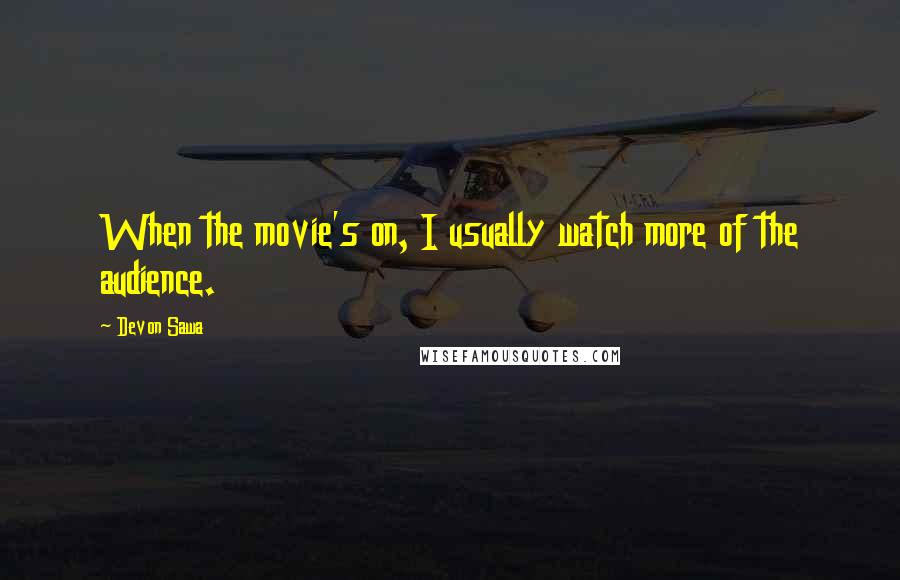 Devon Sawa Quotes: When the movie's on, I usually watch more of the audience.