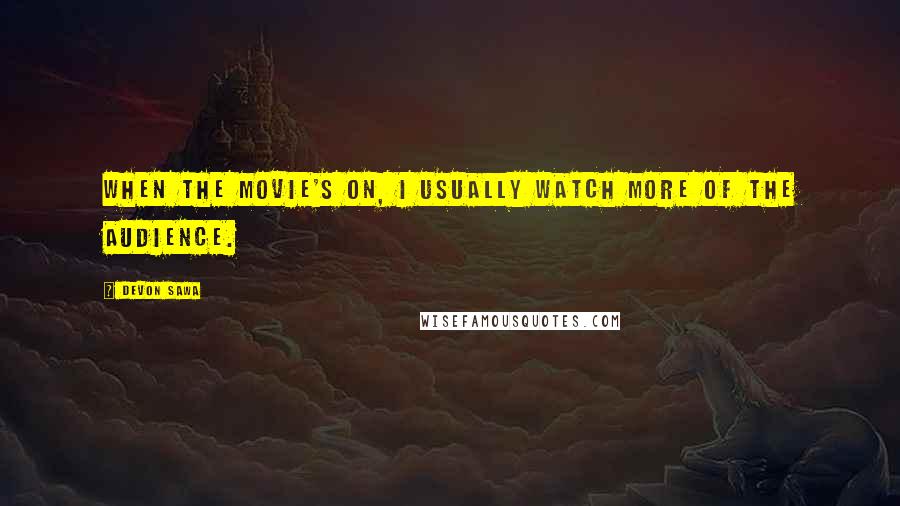 Devon Sawa Quotes: When the movie's on, I usually watch more of the audience.