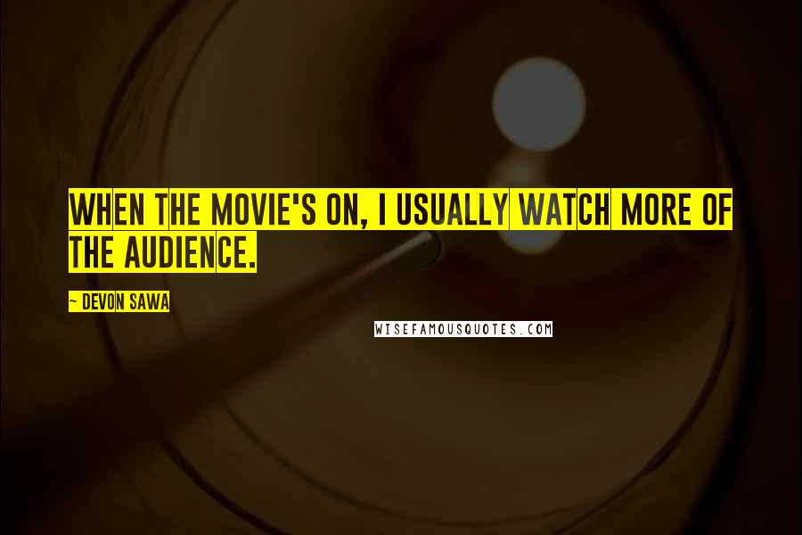 Devon Sawa Quotes: When the movie's on, I usually watch more of the audience.