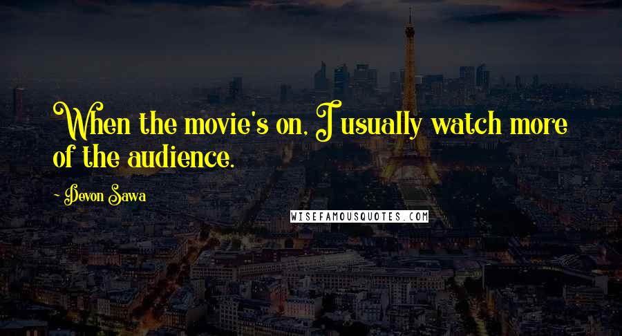 Devon Sawa Quotes: When the movie's on, I usually watch more of the audience.