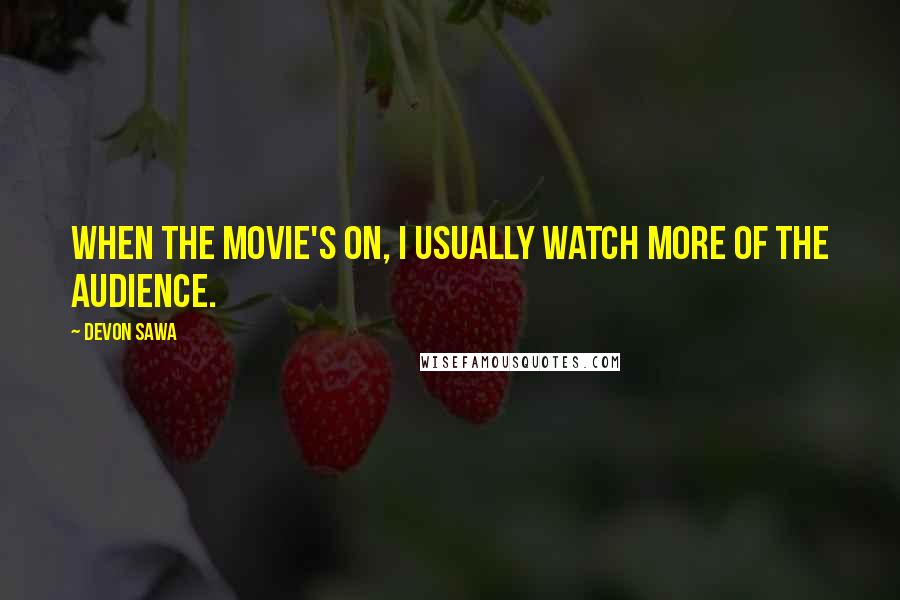 Devon Sawa Quotes: When the movie's on, I usually watch more of the audience.