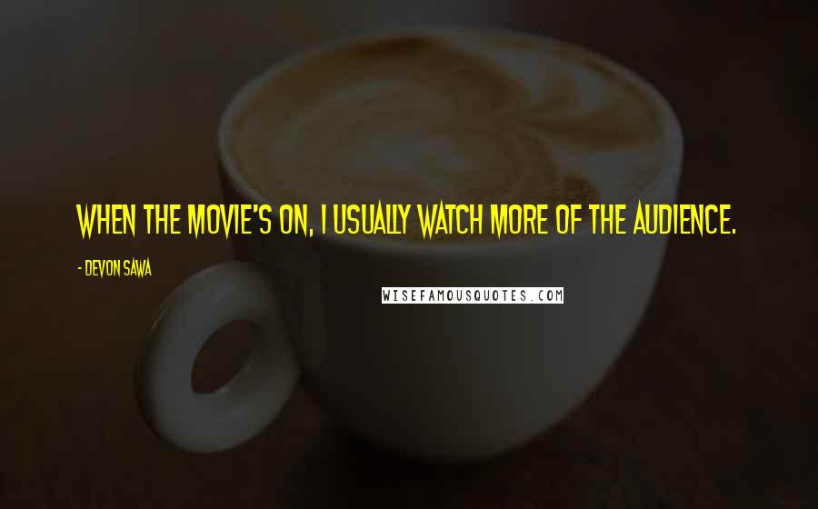 Devon Sawa Quotes: When the movie's on, I usually watch more of the audience.