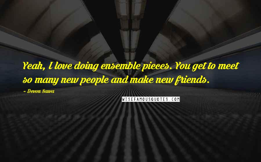 Devon Sawa Quotes: Yeah, I love doing ensemble pieces. You get to meet so many new people and make new friends.