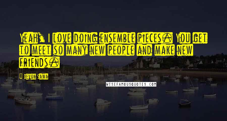 Devon Sawa Quotes: Yeah, I love doing ensemble pieces. You get to meet so many new people and make new friends.