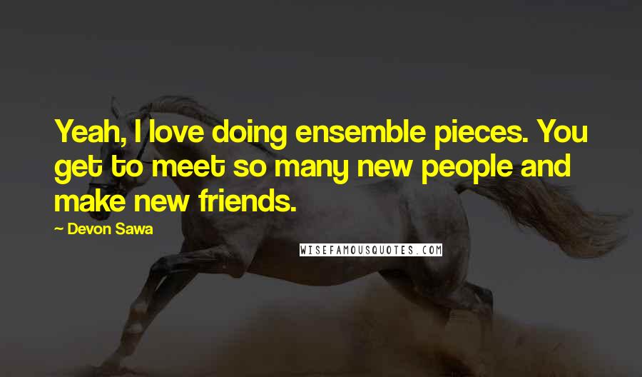 Devon Sawa Quotes: Yeah, I love doing ensemble pieces. You get to meet so many new people and make new friends.