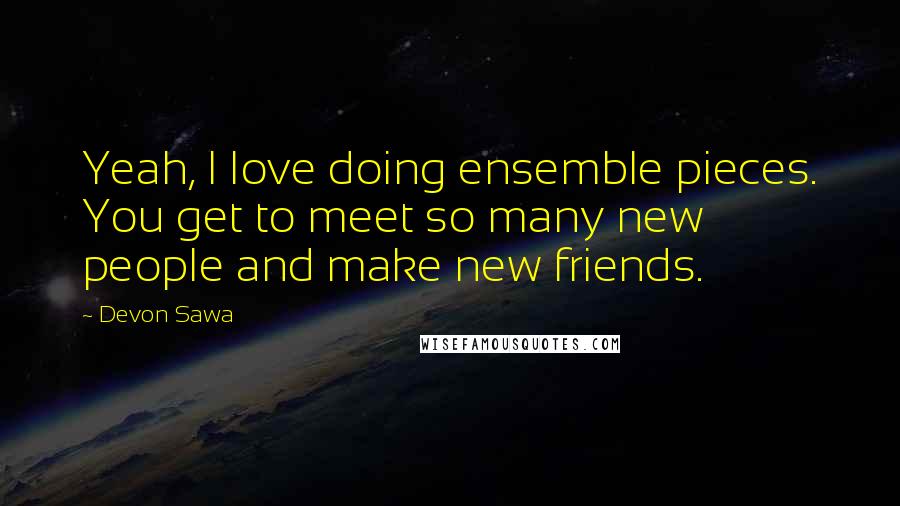 Devon Sawa Quotes: Yeah, I love doing ensemble pieces. You get to meet so many new people and make new friends.