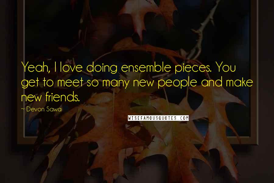 Devon Sawa Quotes: Yeah, I love doing ensemble pieces. You get to meet so many new people and make new friends.