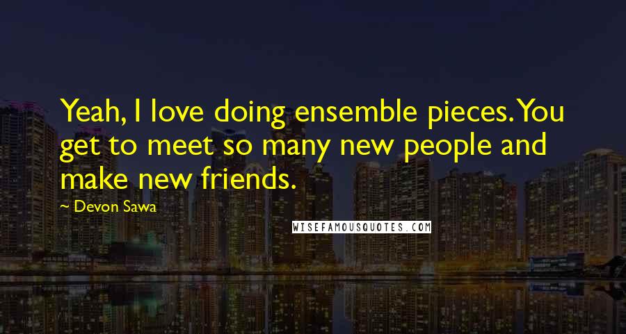 Devon Sawa Quotes: Yeah, I love doing ensemble pieces. You get to meet so many new people and make new friends.